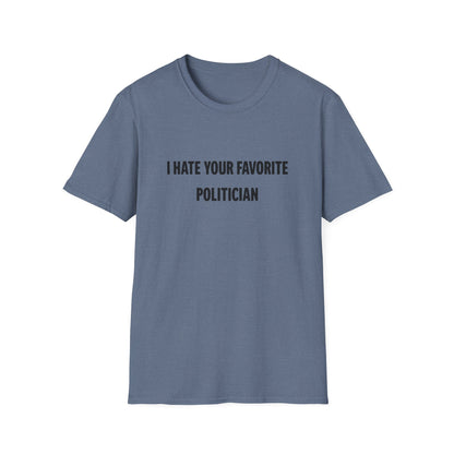 I Hate Your Favorite Politician T-Shirt