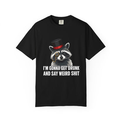 Raccoon Tee — "I’m Gonna Get Drunk and Say Weird Shit" Funny Graphic T-Shirt