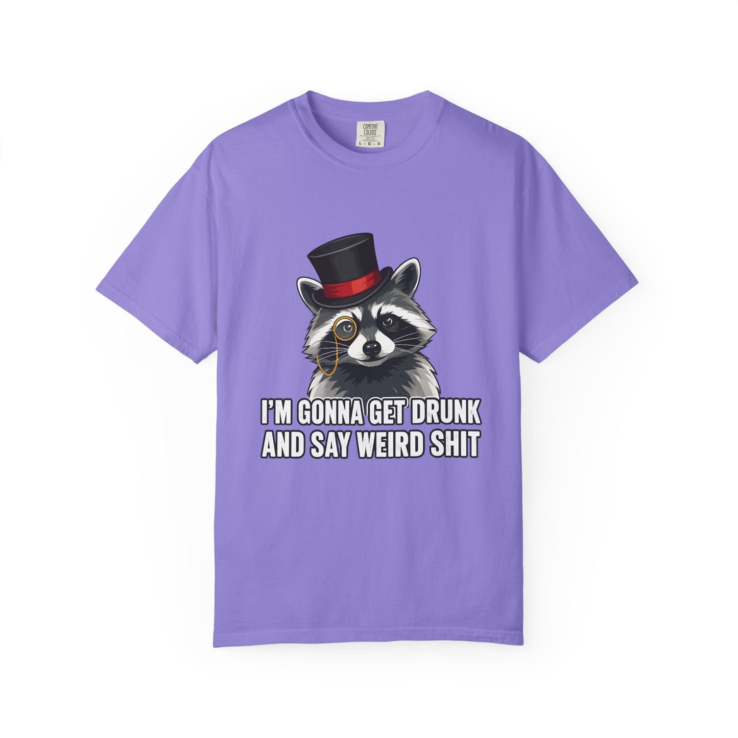Raccoon Tee — "I’m Gonna Get Drunk and Say Weird Shit" Funny Graphic T-Shirt