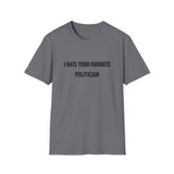 I Hate Your Favorite Politician T-Shirt