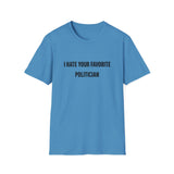 I Hate Your Favorite Politician T-Shirt