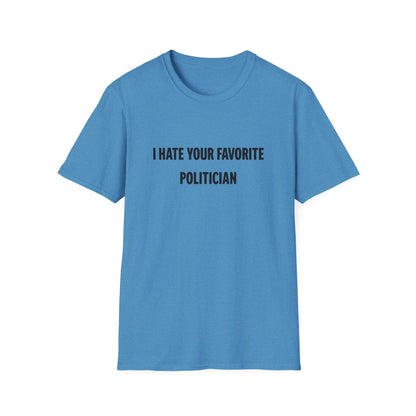 I Hate Your Favorite Politician T-Shirt