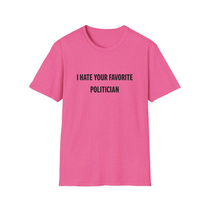 I Hate Your Favorite Politician T-Shirt