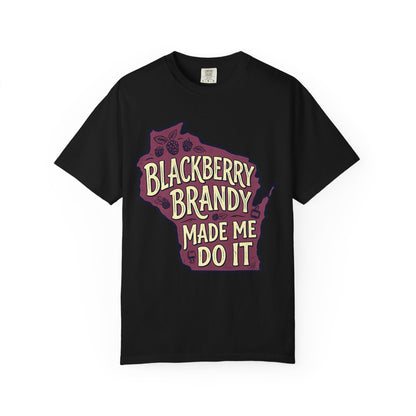 Blackberry Brandy Made Me Do It Shirt - Funny Wisconsin Drinking Tee