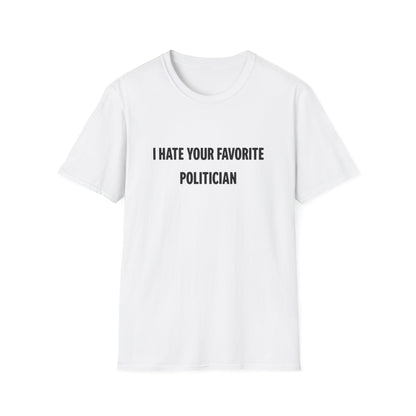 I Hate Your Favorite Politician T-Shirt