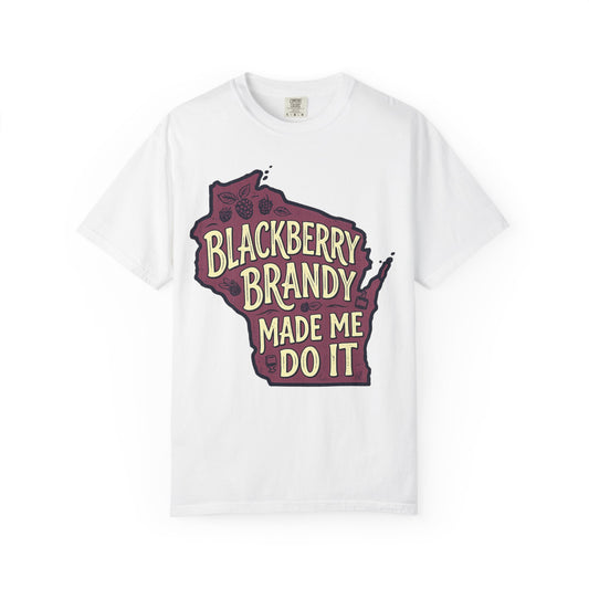 Blackberry Brandy Made Me Do It Shirt - Funny Wisconsin Drinking Tee