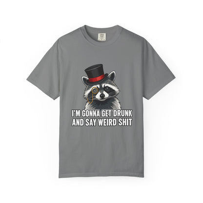 Raccoon Tee — "I’m Gonna Get Drunk and Say Weird Shit" Funny Graphic T-Shirt