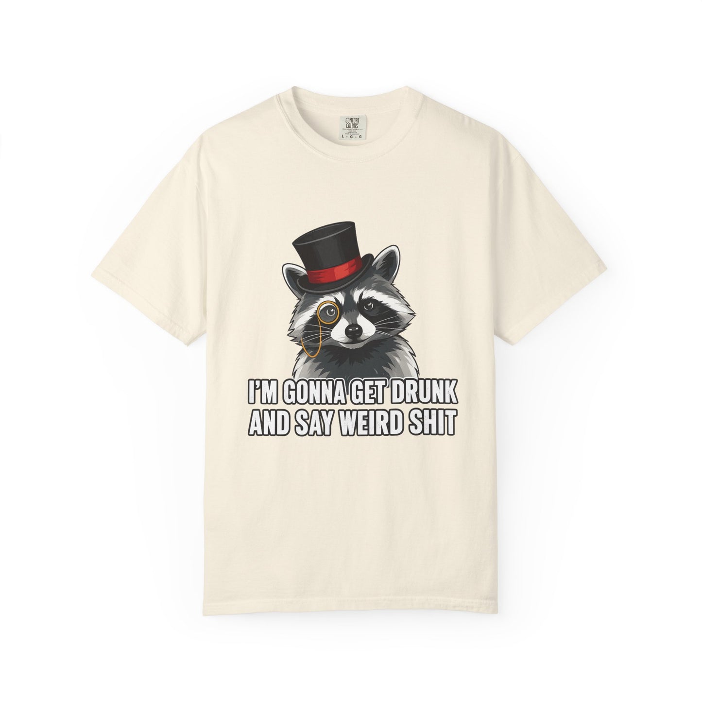 Raccoon Tee — "I’m Gonna Get Drunk and Say Weird Shit" Funny Graphic T-Shirt