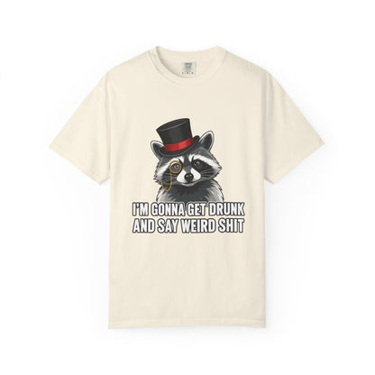 Raccoon Tee — "I’m Gonna Get Drunk and Say Weird Shit" Funny Graphic T-Shirt