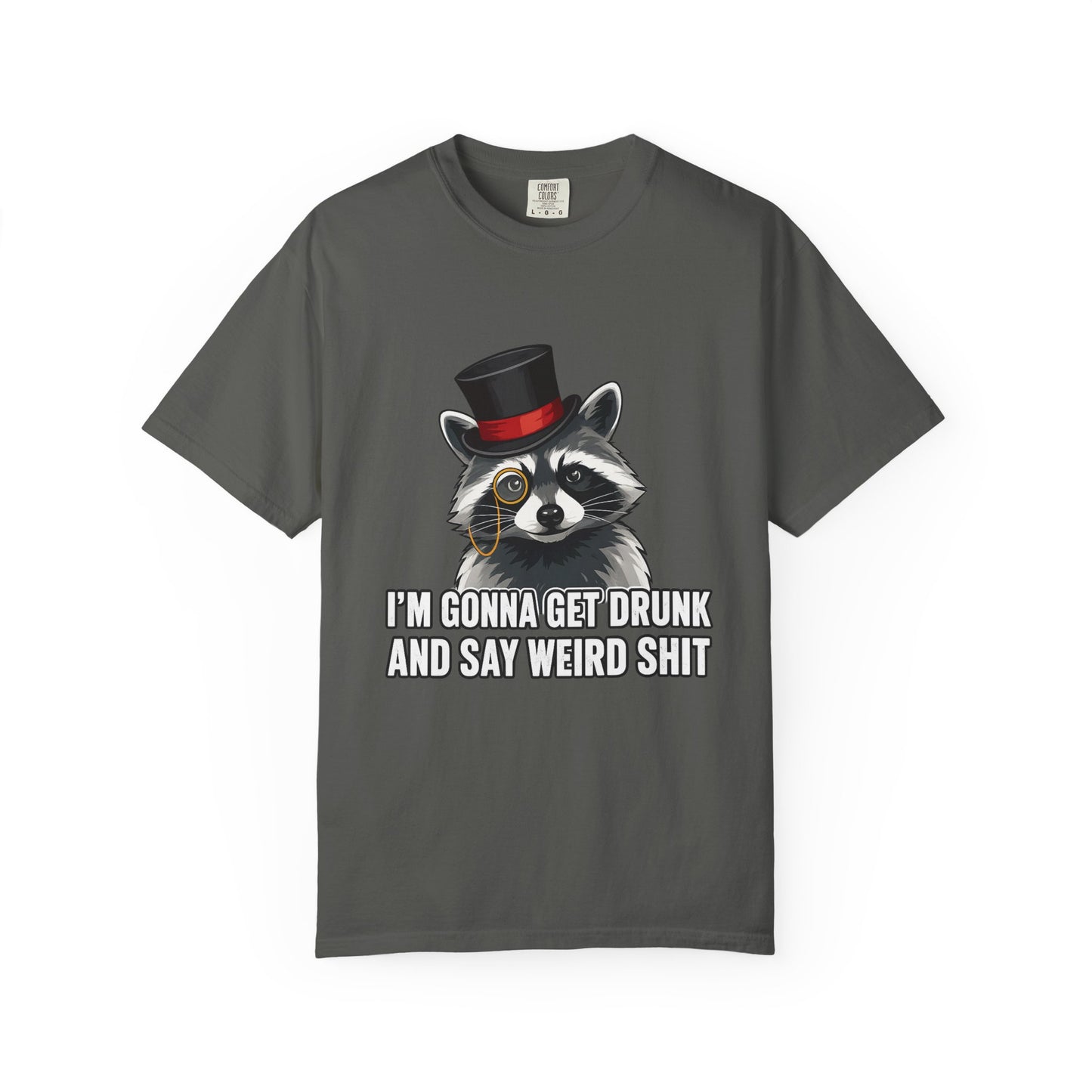 Raccoon Tee — "I’m Gonna Get Drunk and Say Weird Shit" Funny Graphic T-Shirt