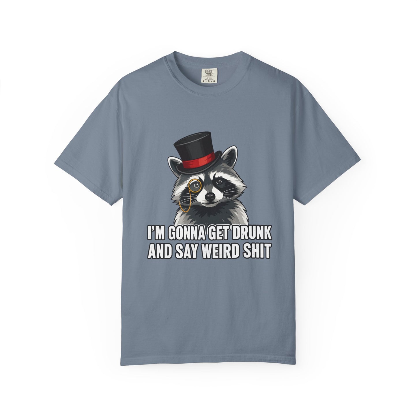Raccoon Tee — "I’m Gonna Get Drunk and Say Weird Shit" Funny Graphic T-Shirt
